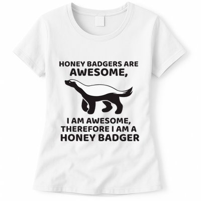 Honey Badgers Are Awesome Therefore I Am A Honey Badger Womens T-Shirt