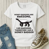 Honey Badgers Are Awesome Therefore I Am A Honey Badger Womens T-Shirt