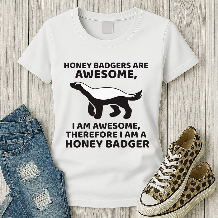 Honey Badgers Are Awesome Therefore I Am A Honey Badger Womens T-Shirt