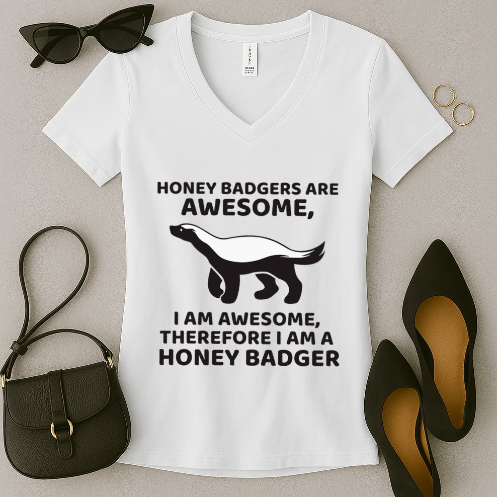 Honey Badgers Are Awesome Therefore I Am A Honey Badger Women's V-Neck T-Shirt