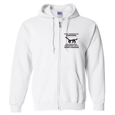 Honey Badgers Are Awesome Therefore I Am A Honey Badger Full Zip Hoodie