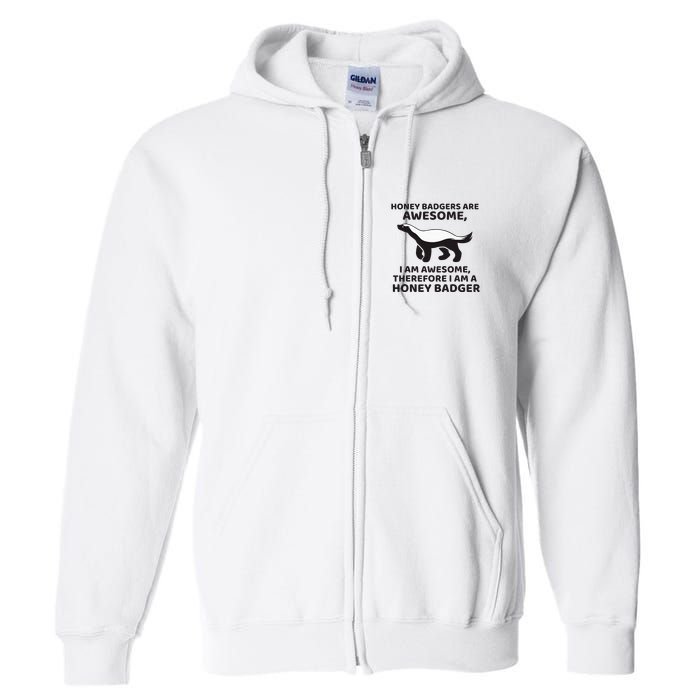 Honey Badgers Are Awesome Therefore I Am A Honey Badger Full Zip Hoodie