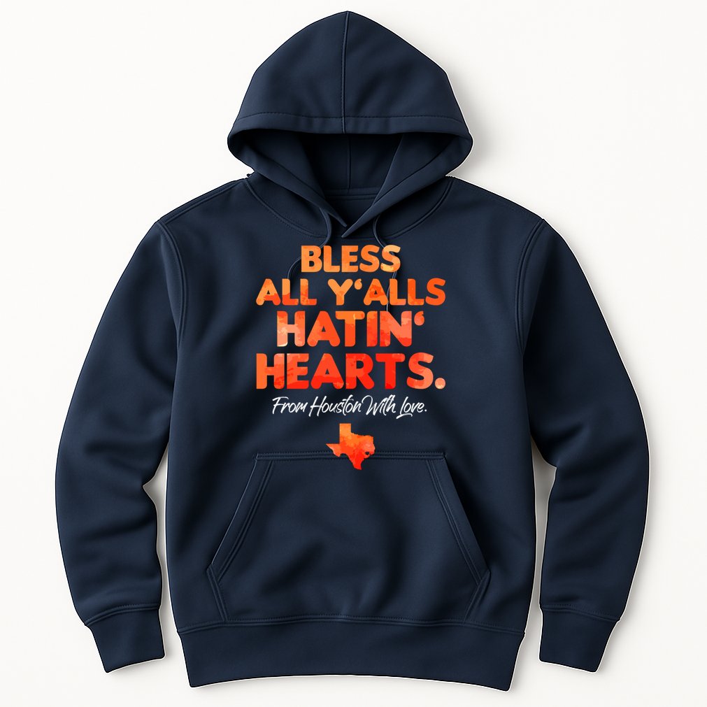 Houston Baseball Bless All Y'alls Hatin' Hearts With Love Hoodie