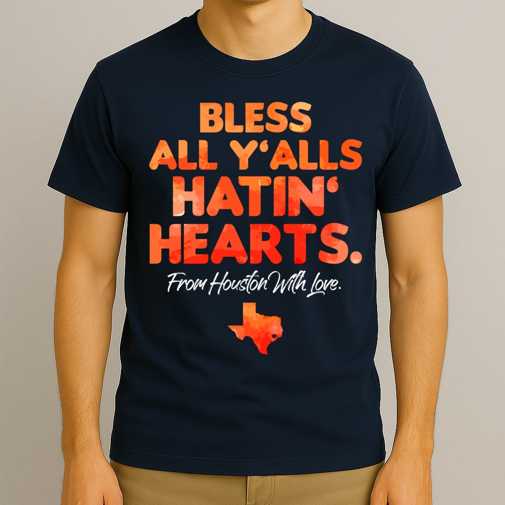 Houston Baseball Bless All Y'alls Hatin' Hearts With Love T-Shirt
