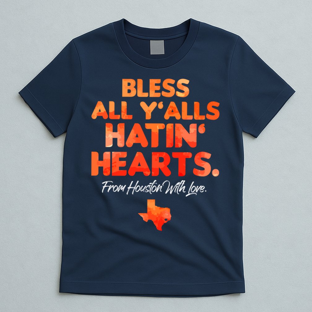 Houston Baseball Bless All Y'alls Hatin' Hearts With Love T-Shirt