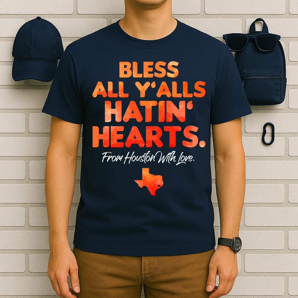 Houston Baseball Bless All Y'alls Hatin' Hearts With Love T-Shirt