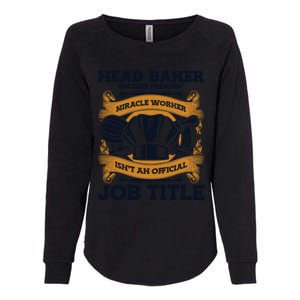 Head Baker Because Miracle Worker Isn't Job Title Bakery Gift Womens California Wash Sweatshirt