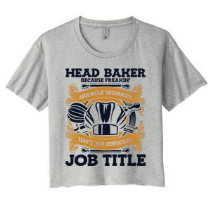 Head Baker Because Miracle Worker Isn't Job Title Bakery Gift Women's Crop Top Tee