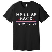 He’ll Be Back Trump 2024 Donald Trump Supporter Gift Premium T-Shirt