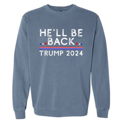 He’ll Be Back Trump 2024 Donald Trump Supporter Gift Garment-Dyed Sweatshirt