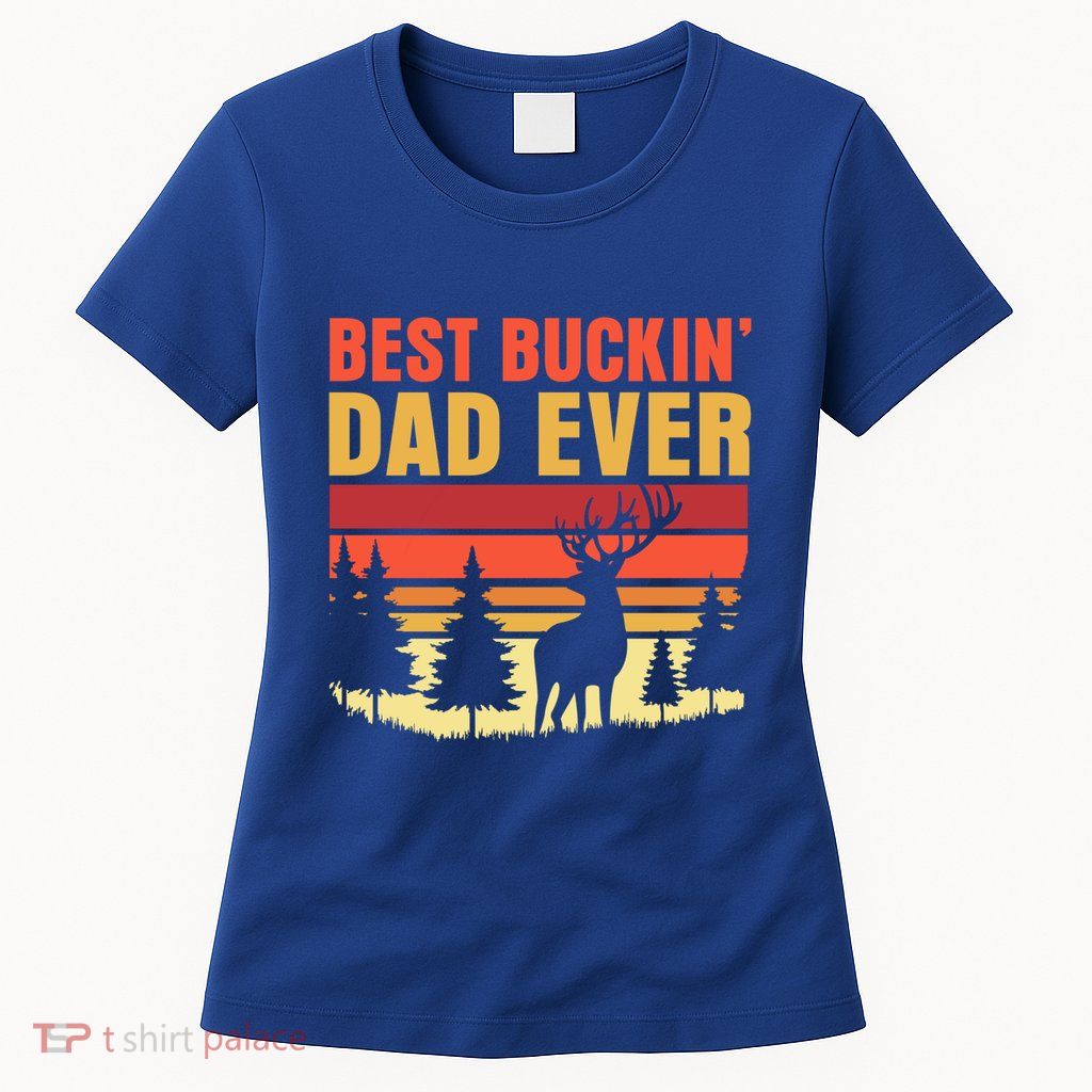 Hunting Best Buckin Dad Ever Deer Fathers Day Meaningful Gift Womens T-Shirt