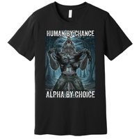 Human By Chance Alpha By Choice Cool Funny Alpha Wolf Meme Premium T-Shirt