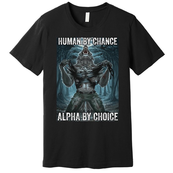 Human By Chance Alpha By Choice Cool Funny Alpha Wolf Meme Premium T-Shirt