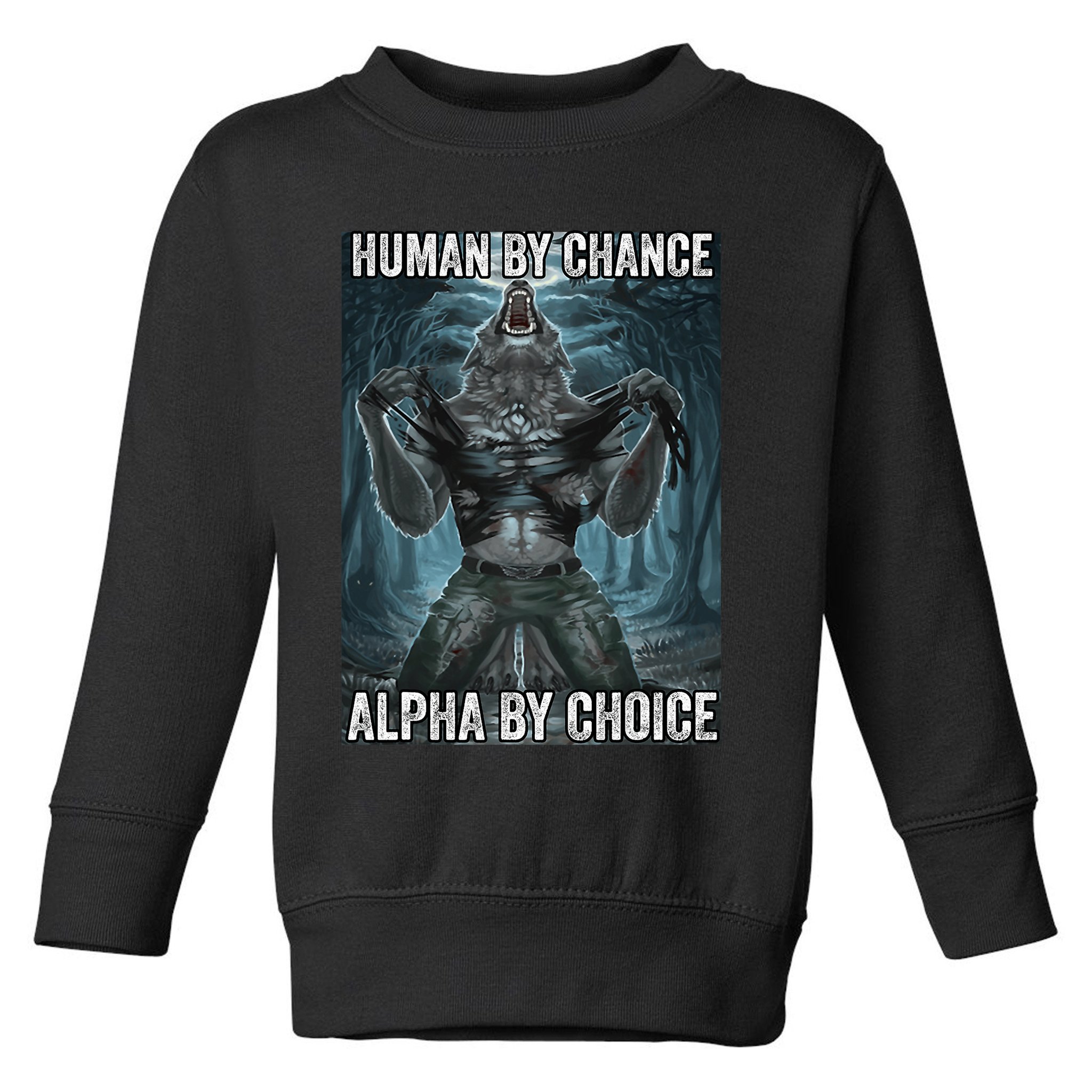 Human By Chance Alpha By Choice Cool Funny Alpha Wolf Meme Toddler Sweatshirt