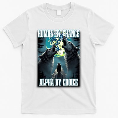 Human By Chance Alpha By Choice Funny Alpha Wolf Meme T-Shirt