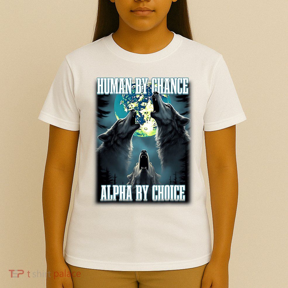 Human By Chance Alpha By Choice Funny Alpha Wolf Meme T-Shirt