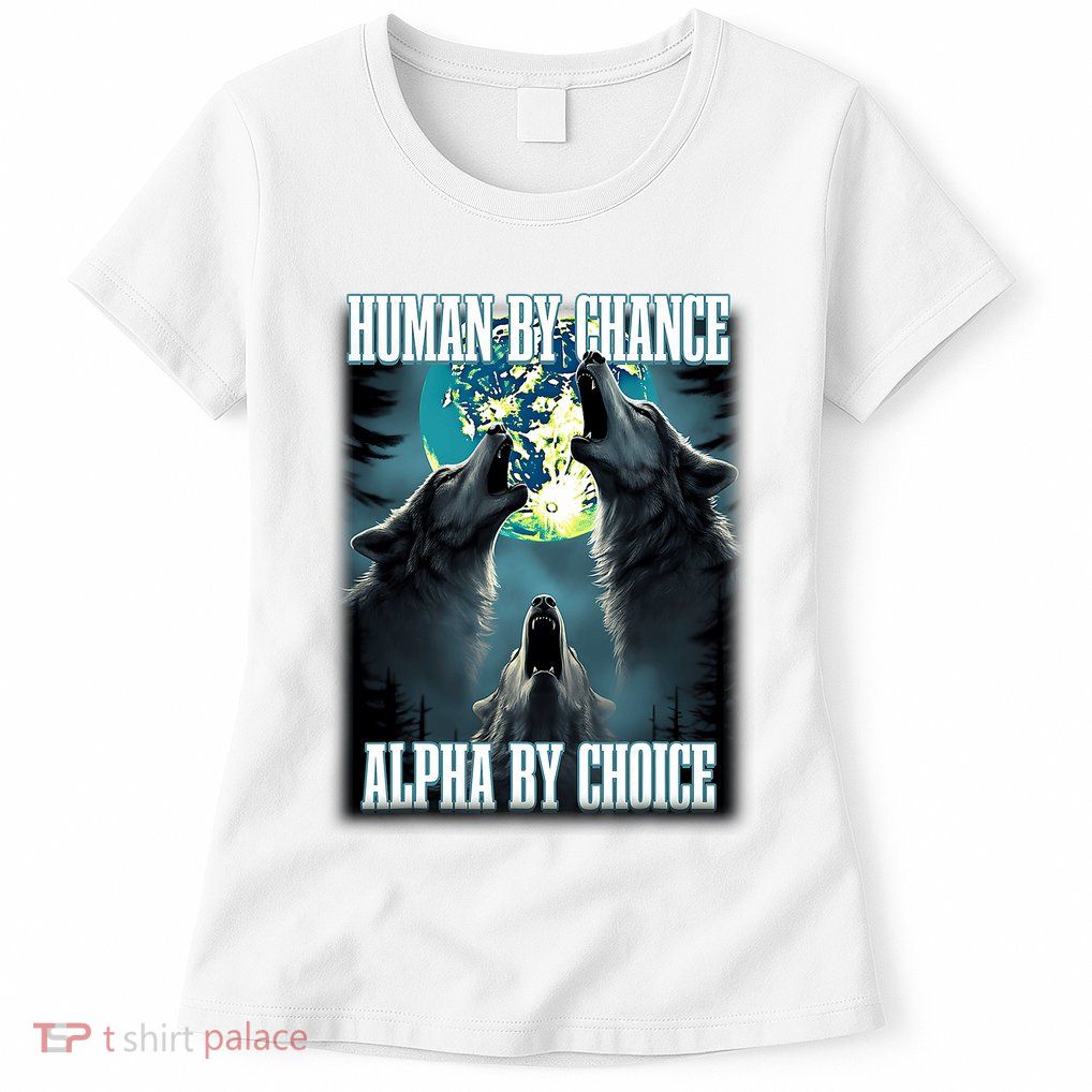 Human By Chance Alpha By Choice Funny Alpha Wolf Meme Womens T-Shirt