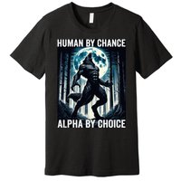 Human By Chance Alpha By Choice Cool Funny Alpha Wolf Meme Premium T-Shirt