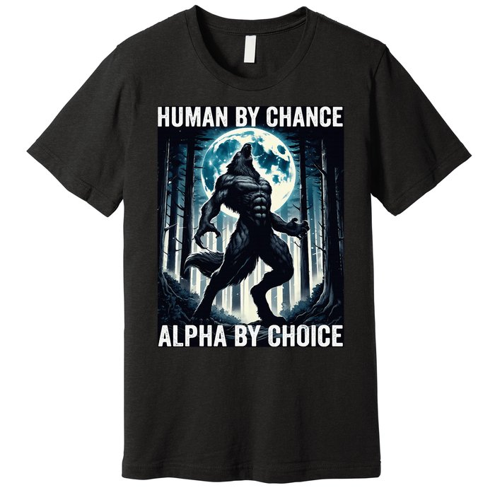 Human By Chance Alpha By Choice Cool Funny Alpha Wolf Meme Premium T-Shirt