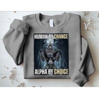Human By Chance Alpha By Choice Funny Sweatshirt