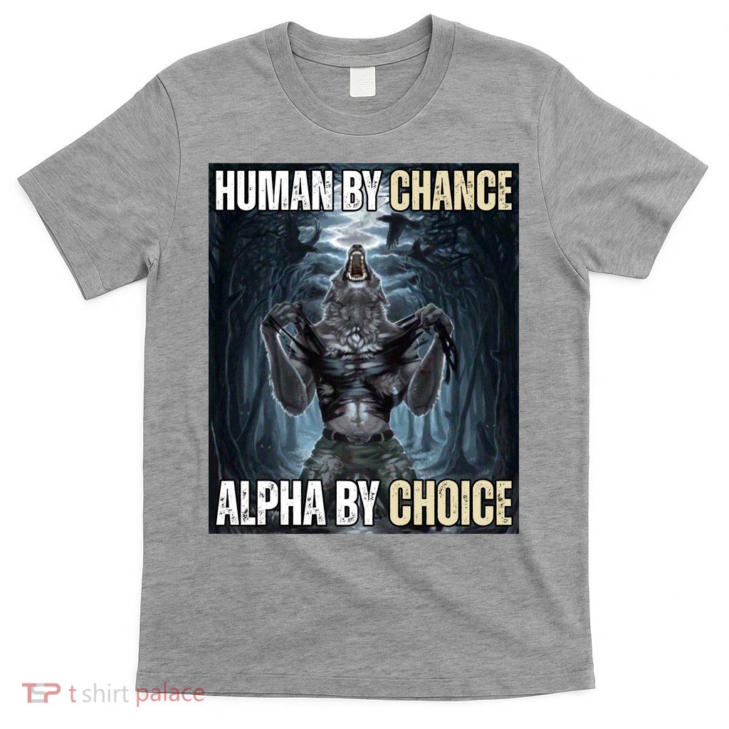 Human By Chance Alpha By Choice Funny T-Shirt