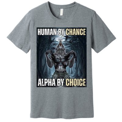 Human By Chance Alpha By Choice Funny Premium T-Shirt