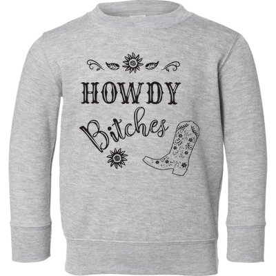 Howdy Bitches Cowboy Howdy Bitches Cowboy Howdy Bitches Toddler Sweatshirt