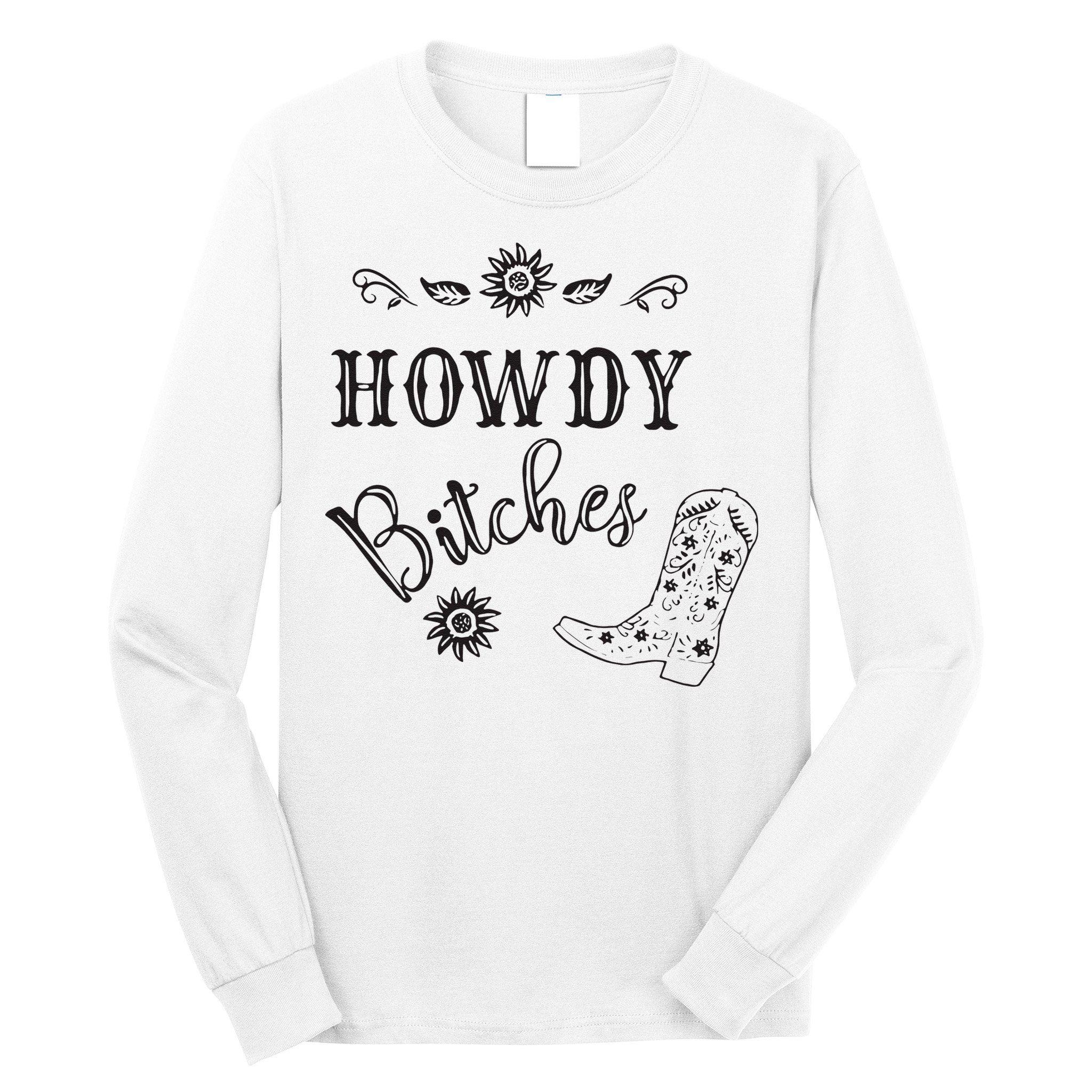 Howdy Bitches Cowboy Howdy Bitches Cowboy Howdy Bitches Long Sleeve Shirt