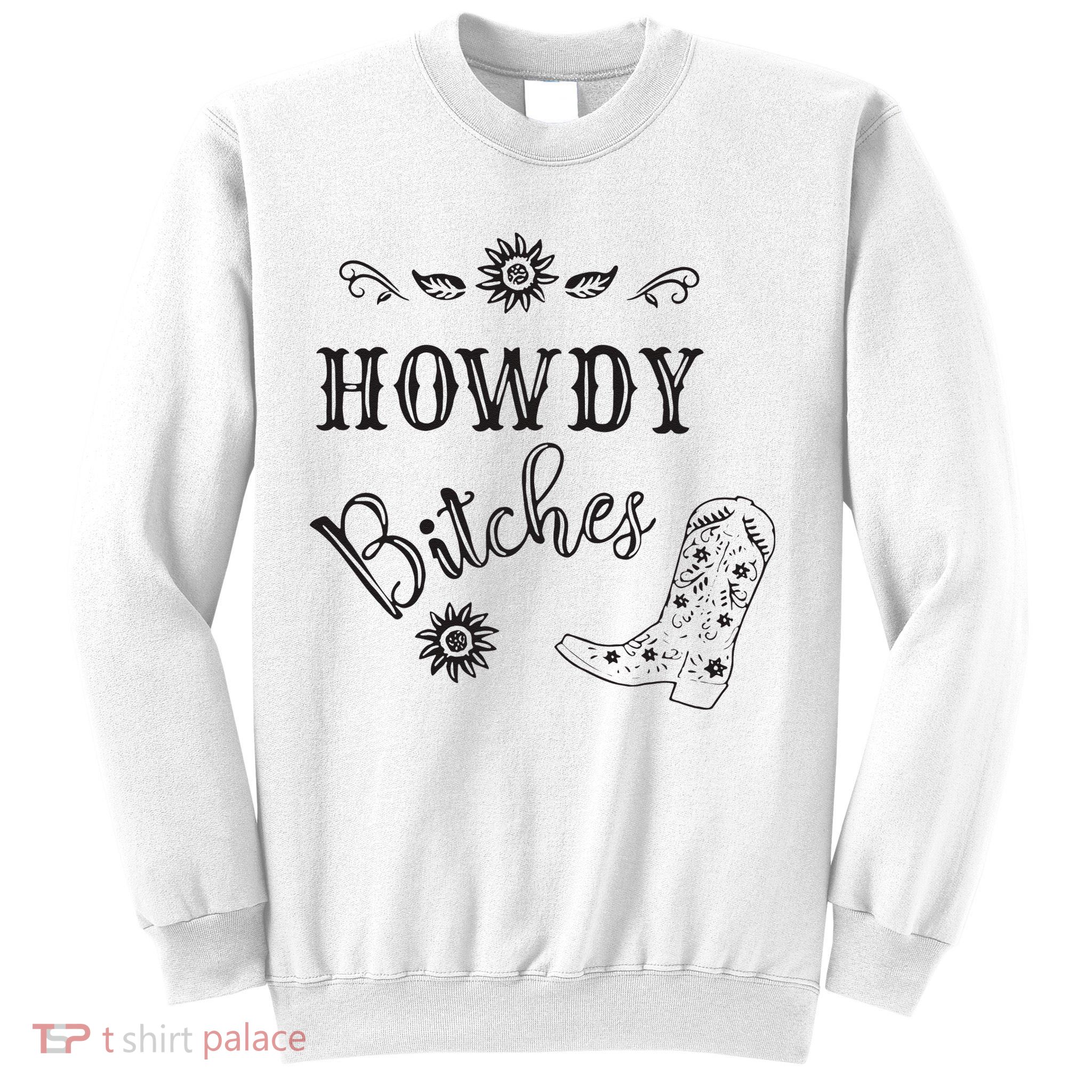 Howdy Bitches Cowboy Howdy Bitches Cowboy Howdy Bitches Sweatshirt