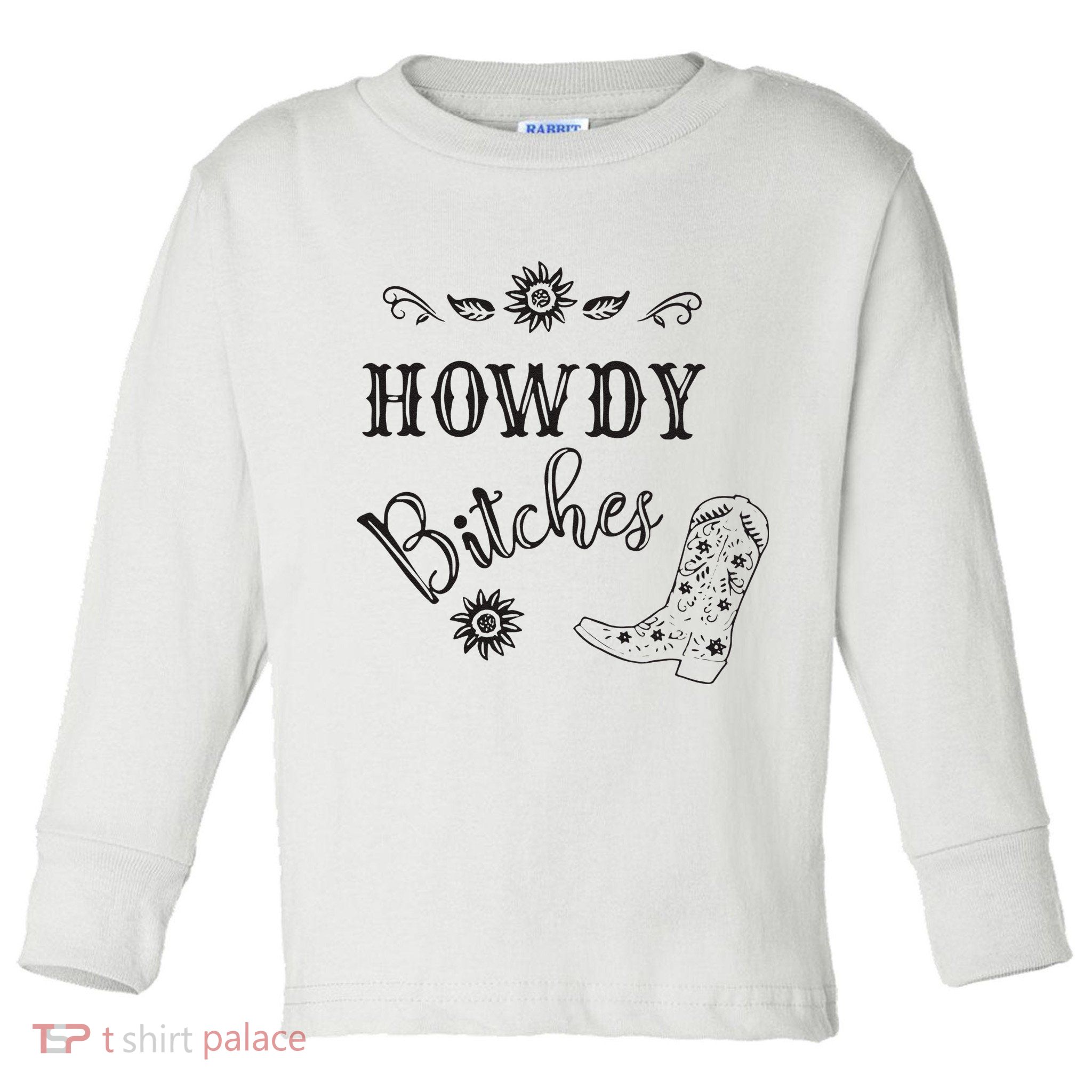 Howdy Bitches Cowboy Howdy Bitches Cowboy Howdy Bitches Toddler Long Sleeve Shirt