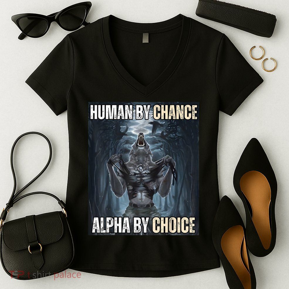 Human By Chance Alpha By Choice Cool Funny Alpha Wolf Meme Women's V-Neck T-Shirt
