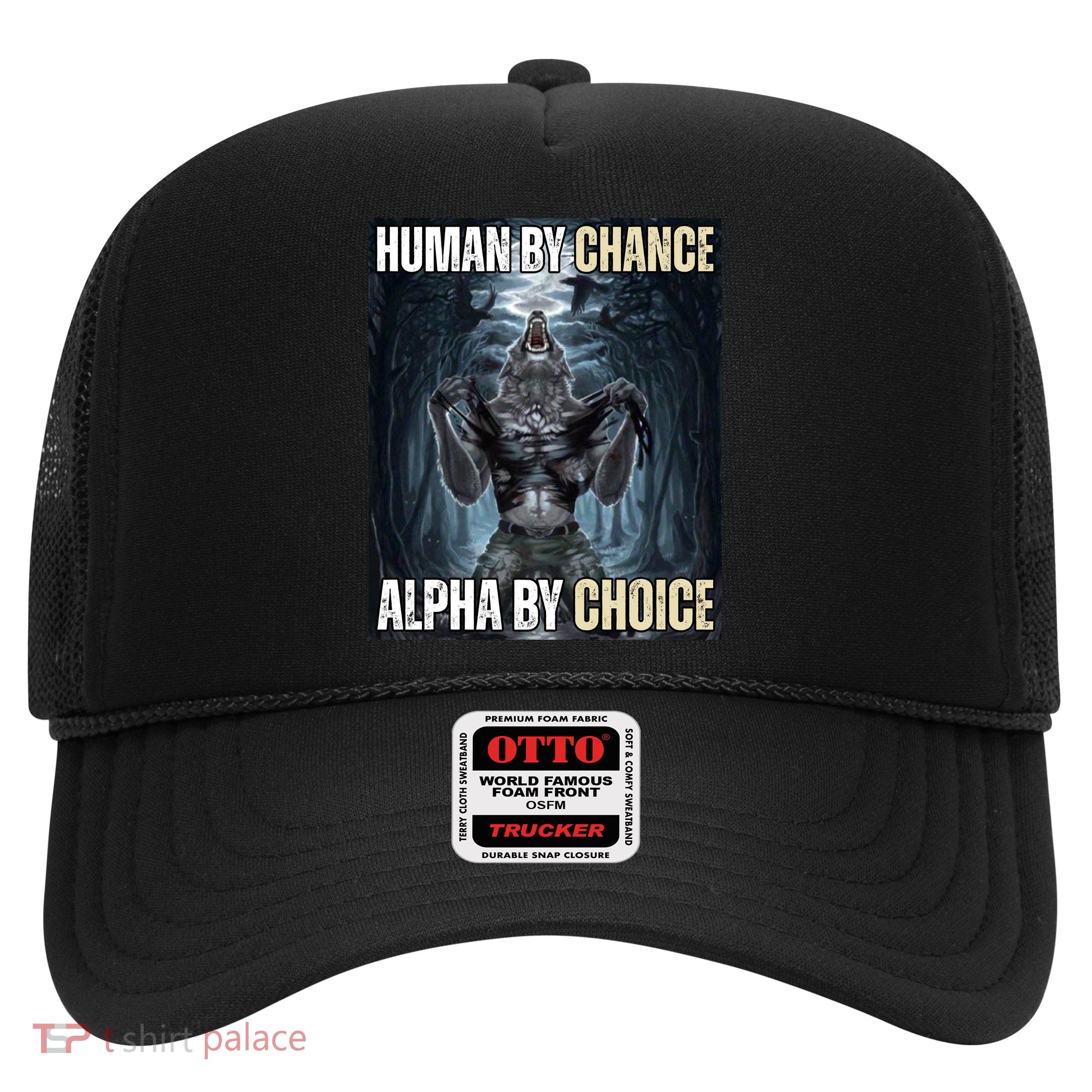 Human By Chance Alpha By Choice Funny Wolf Meme Trucker Hat
