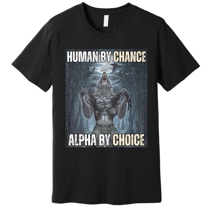 Human By Chance Alpha By Choice Cool Funny Alpha Wolf Meme Premium T-Shirt