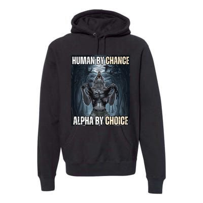 Human By Chance Alpha By Choice Cool Funny Alpha Wolf Meme Premium Hoodie