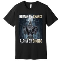 Human By Chance Alpha By Choice Cool Funny Alpha Wolf Meme Premium T-Shirt