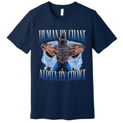 Human By Chance Alpha By Choice Cool Funny Alpha Wolf Meme Premium T-Shirt