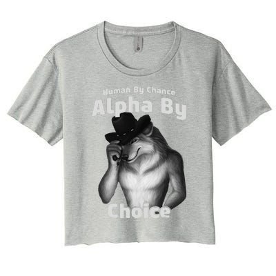 Human By Chance Alpha By Choice Cool Funny Alpha Wolf Memes Gift Women's Crop Top Tee