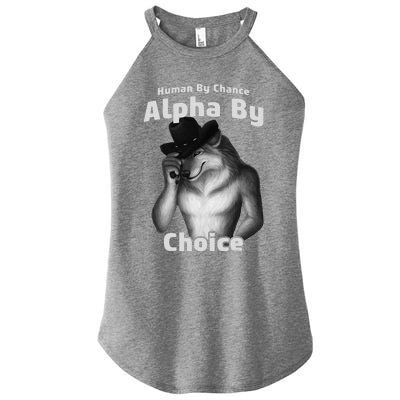 Human By Chance Alpha By Choice Cool Funny Alpha Wolf Memes Gift Women's Perfect Tri Rocker Tank