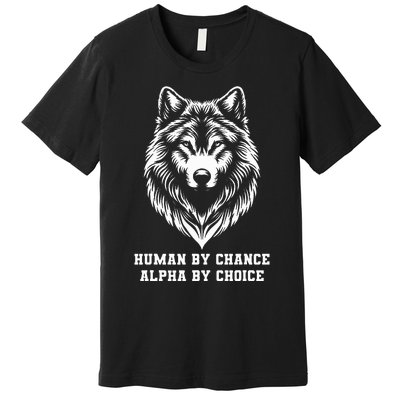 Human By Chance Alpha By Choice Alpha Wolf Premium T-Shirt