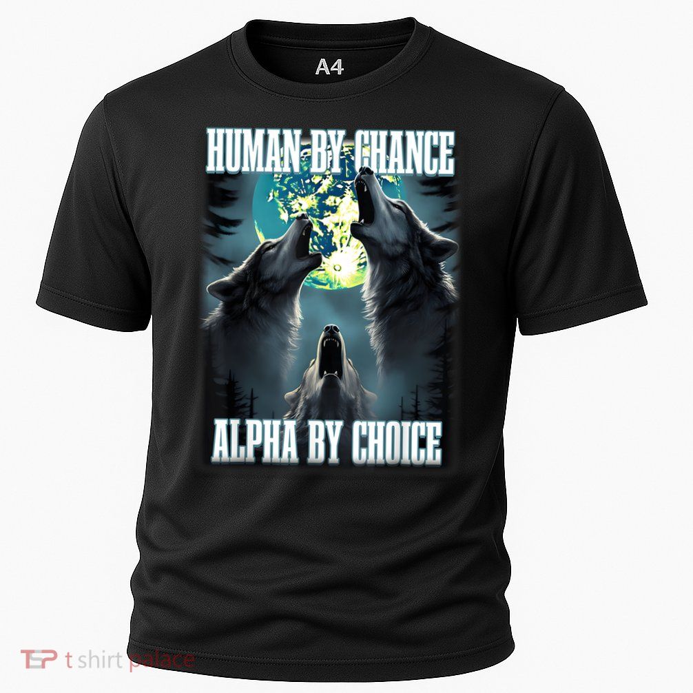 Human By Chance Alpha By Choice Funny Alpha Wolf Meme Performance Shirt
