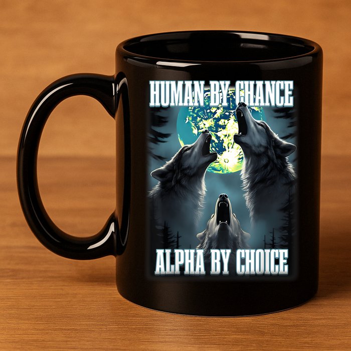 Human By Chance Alpha By Choice Funny Alpha Wolf Meme 11oz C Handle Ceramic Mug