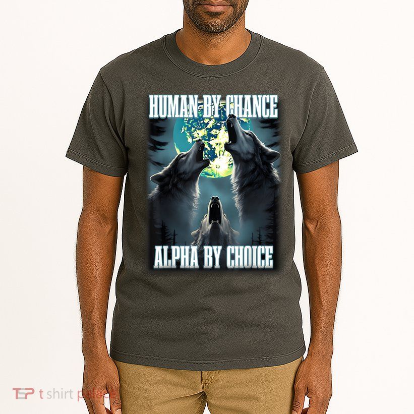 Human By Chance Alpha By Choice Funny Alpha Wolf Meme Tall T-Shirt