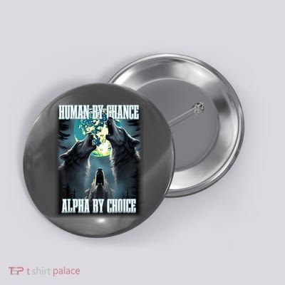 Human By Chance Alpha By Choice Funny Alpha Wolf Meme Button