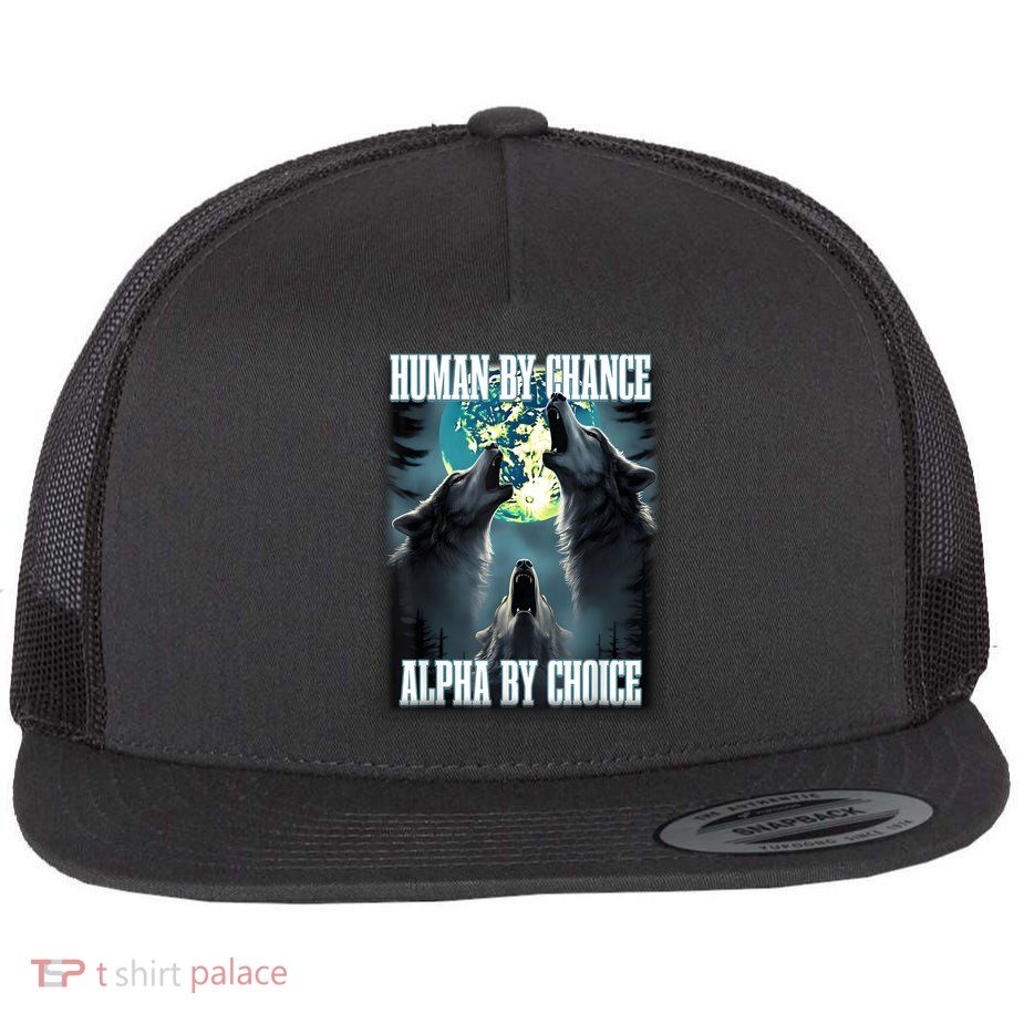 Human By Chance Alpha By Choice Funny Alpha Wolf Meme Flatbill Hat