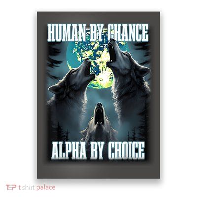 Human By Chance Alpha By Choice Funny Alpha Wolf Meme Poster