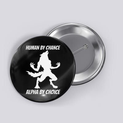 Human By Chance Alpha By Choice Funny Alpha Wolf Button