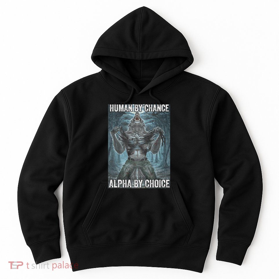 Human By Chance Alpha By Choice Cool Funny Alpha Wolf Meme Hoodie