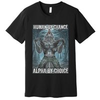 Human By Chance Alpha By Choice Cool Funny Alpha Wolf Meme Premium T-Shirt