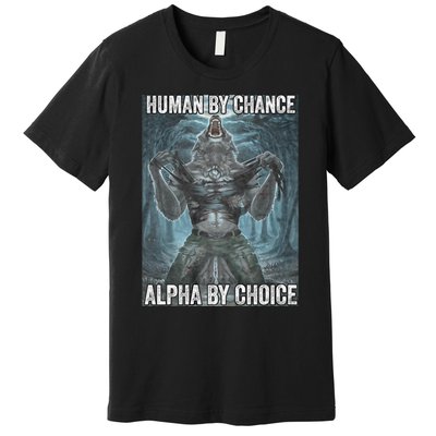 Human By Chance Alpha By Choice Cool Funny Alpha Wolf Meme Premium T-Shirt