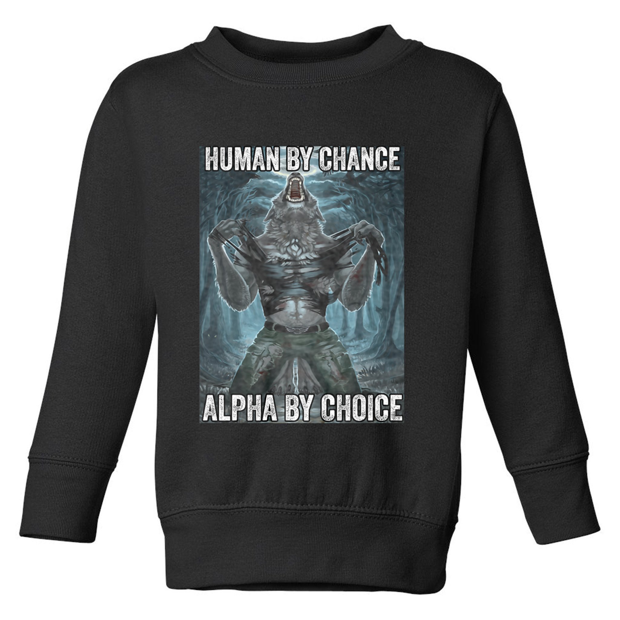 Human By Chance Alpha By Choice Cool Funny Alpha Wolf Meme Toddler Sweatshirt